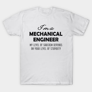 Mechanical Engineer - My level of sarcasm depends on your level of stupidy T-Shirt